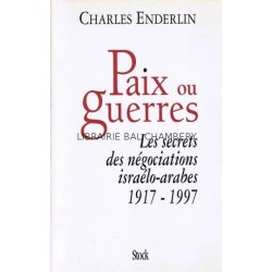 Paix ou guerres - Les secrets des négociations israélo-arabes 1917-1997