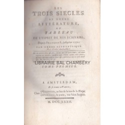 Les trois siècles de notre littérature ou Tableau de l'esprit de nos écrivains depuis François I jusqu'à 1772