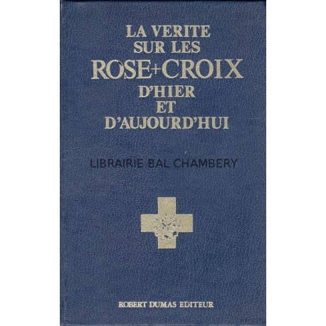 La vérité sur les Rose-Croix d'hier et d'aujourd'hui