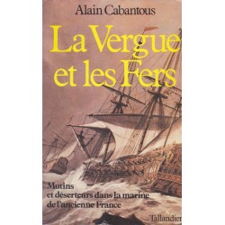 La vergue et les fers  - Mutins et déserteurs dans la marine de l'ancienne France