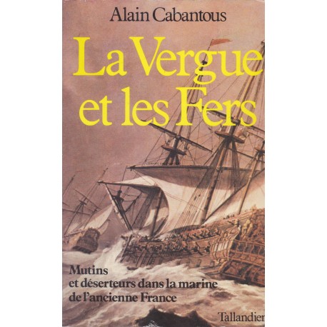 La vergue et les fers  - Mutins et déserteurs dans la marine de l'ancienne France