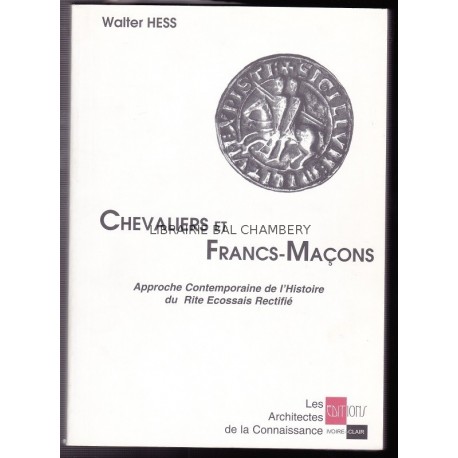 Chevaliers et Francs-Maçons - Approche contemporaine de l'histoire du Rite Ecossais Rectifié