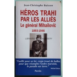 Héros trahi par les alliés. Lé général Mihailovic 1893-1946