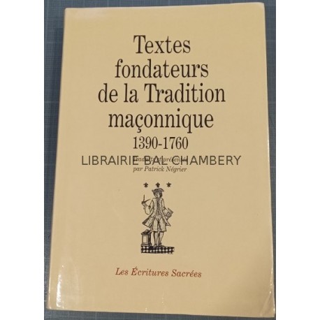 Textes fondateurs de la Tradition maçonnique  1390-1760 Traduits et présentés par Patrick Négrier